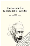 Il verso mai scritto. La poesia di Bino Rebellato Il verso mai scritto. La poesia di Bino Rebellato