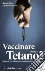 Vaccinare contro il tetano? Indicazioni, non indicazioni e controindicazioni della vaccinazione libro