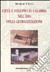 Città e sviluppo in Calabria nell'era della globalizzazione Città e sviluppo in Calabria nell'era della globalizzazione