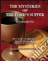 The mysteries of the Lord's Supper. The cup of Thanksgiving, the cup of Blessing, the cup of Salvation. Con DVD The mysteries of the Lord's Supper. The cup of Thanksgiving, the cup of Blessing, the cup of Salvation. Con DVD