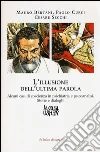 L'illusione dell'ultima parola. Alcuni casi di coscienza in psichiatria e psicoanalisi. Storie e dialoghi L'illusione dell'ultima parola. Alcuni casi di coscienza in psichiatria e psicoanalisi. Storie e dialoghi