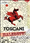 Toscani maledetti. Se è cosa difficile essere italiano, difficilissima cosa è l'esser toscano Toscani maledetti. Se è cosa difficile essere italiano, difficilissima cosa è l'esser toscano