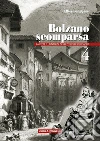 Bolzano scomparsa. La città e i dintorni nelle vecchie cronache (4) Bolzano scomparsa. La città e i dintorni nelle vecchie cronache (4)