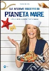 Le nuove ricette di Pianeta Mare Le nuove ricette di Pianeta Mare