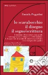 Lo scarabocchio, il disegno, il segno/scrittura Lo scarabocchio, il disegno, il segno/scrittura